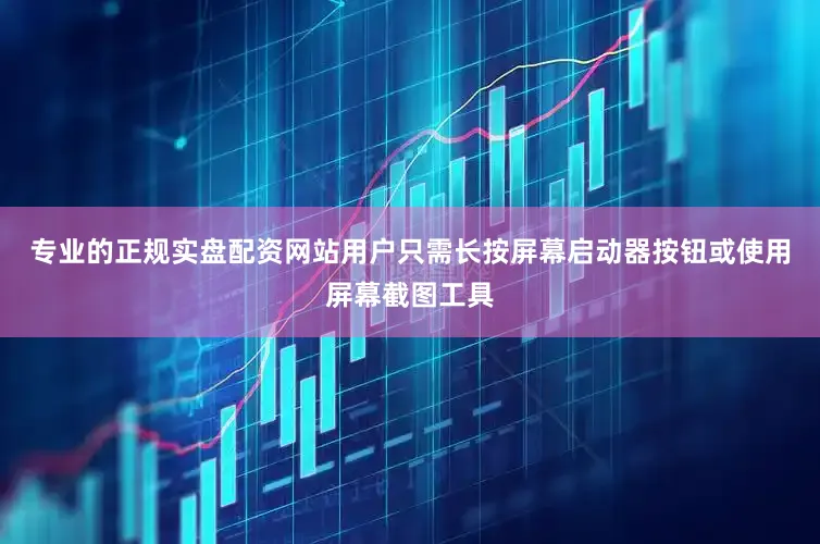 专业的正规实盘配资网站用户只需长按屏幕启动器按钮或使用屏幕截图工具