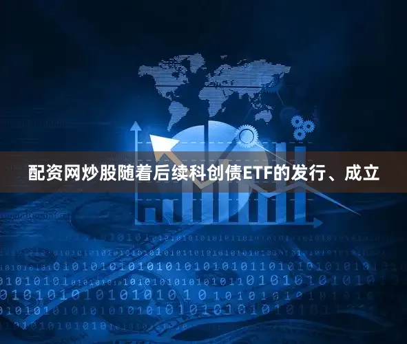 配资网炒股随着后续科创债ETF的发行、成立