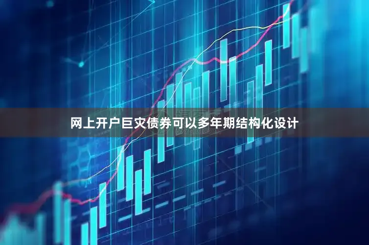 网上开户巨灾债券可以多年期结构化设计