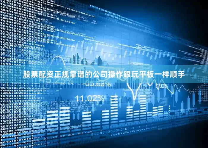 股票配资正规靠谱的公司操作跟玩平板一样顺手