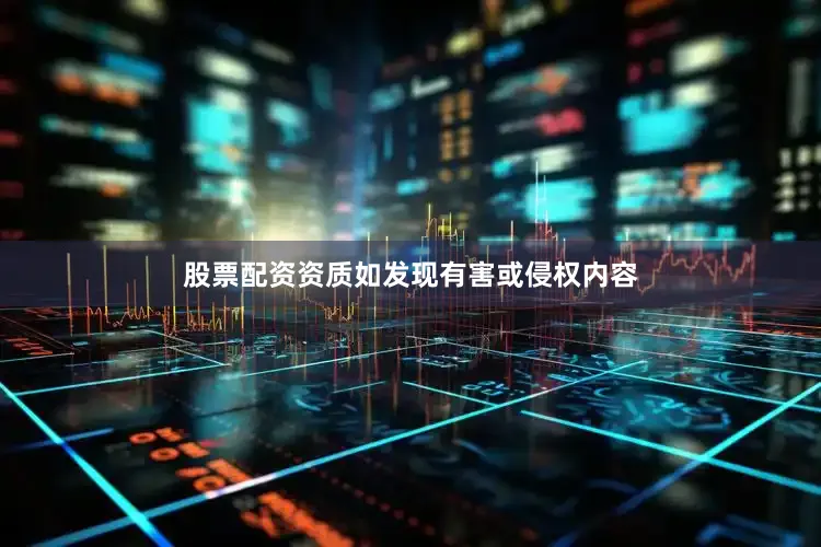 股票配资资质如发现有害或侵权内容