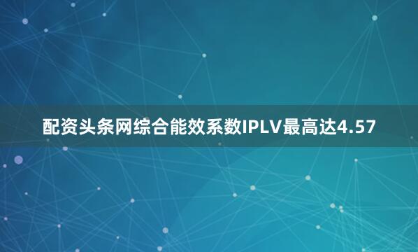 配资头条网综合能效系数IPLV最高达4.57