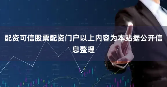 配资可信股票配资门户以上内容为本站据公开信息整理